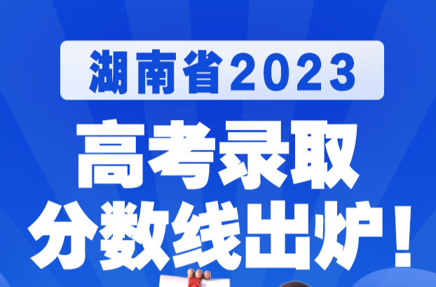 重磅！湖南省2023高考录取分数线出炉