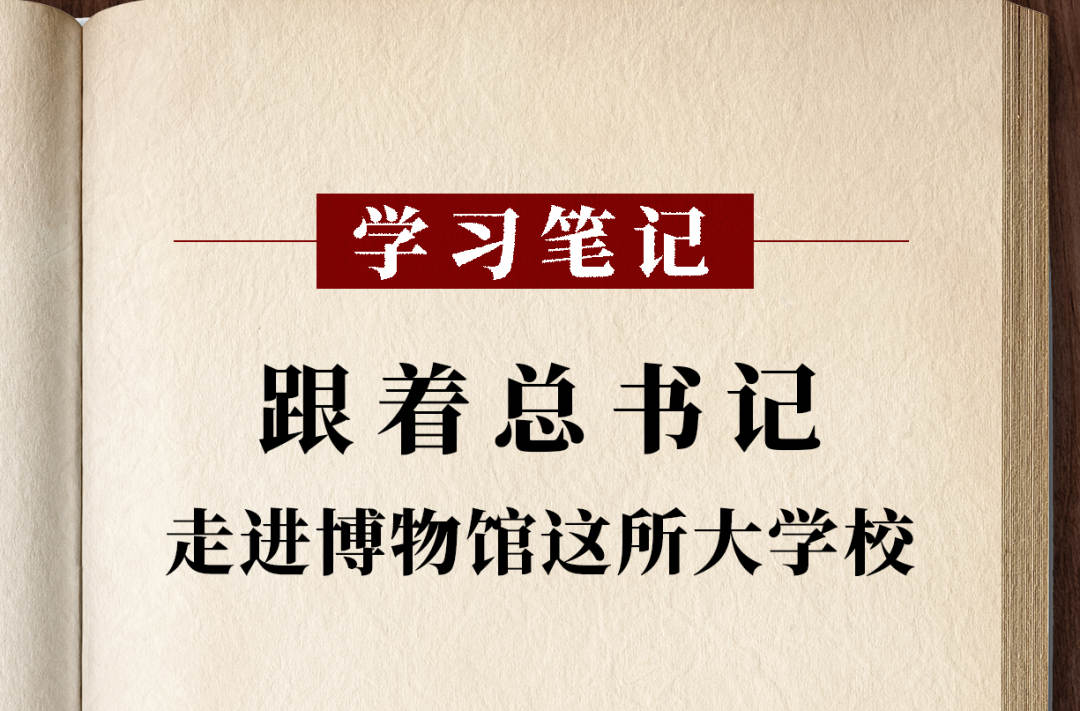 学习笔记丨跟着总书记走进博物馆这所大学校