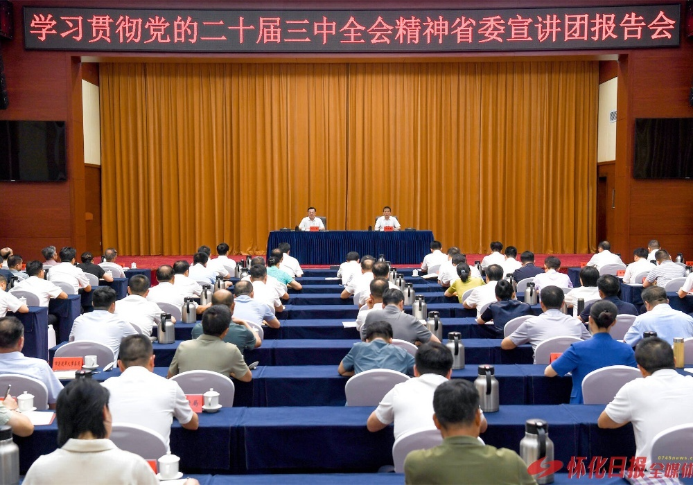 ​学习贯彻党的二十届三中全会精神省委宣讲团报告会在怀化举行