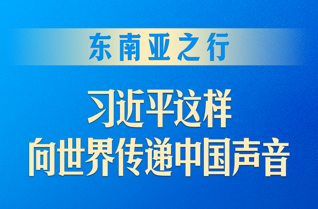 东南亚之行，习近平这样向世界传递中国声音