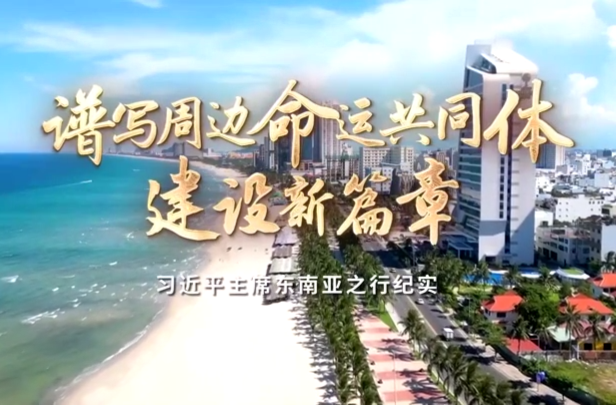 时政纪录片丨谱写周边命运共同体建设新篇章——习近平主席东南亚之行纪实