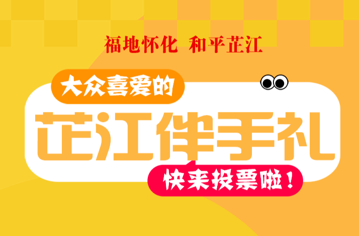 “大众喜爱的芷江伴手礼”投票开始啦，快来选择你喜欢的伴手礼！