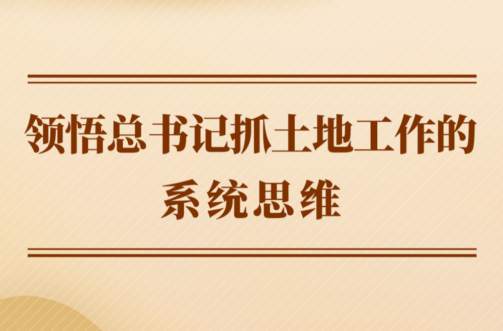 第一观察 | 领悟总书记抓土地工作的系统思维