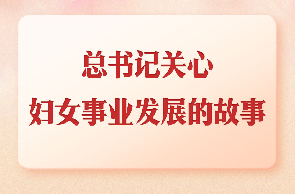 第一观察｜总书记关心妇女事业发展的故事