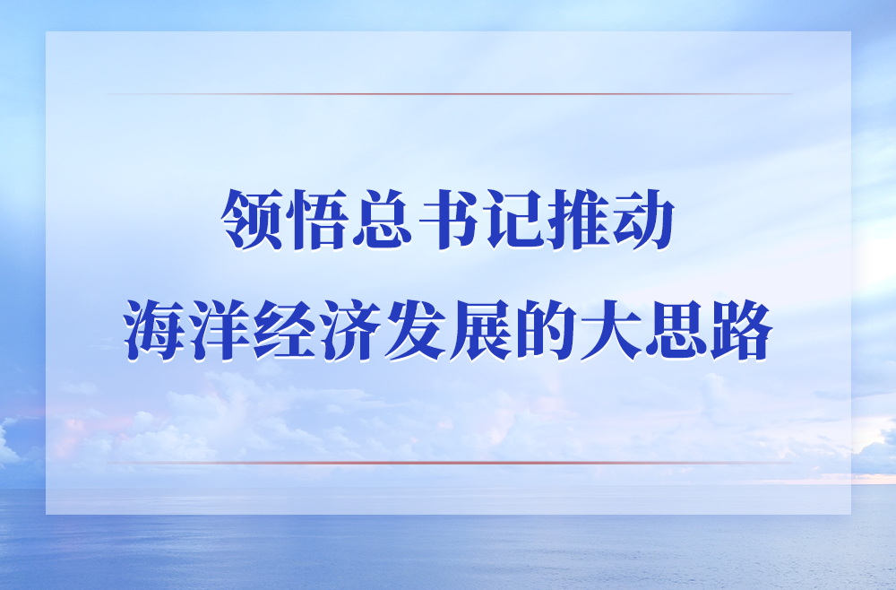 第一观察｜领悟总书记推动海洋经济发展的大思路