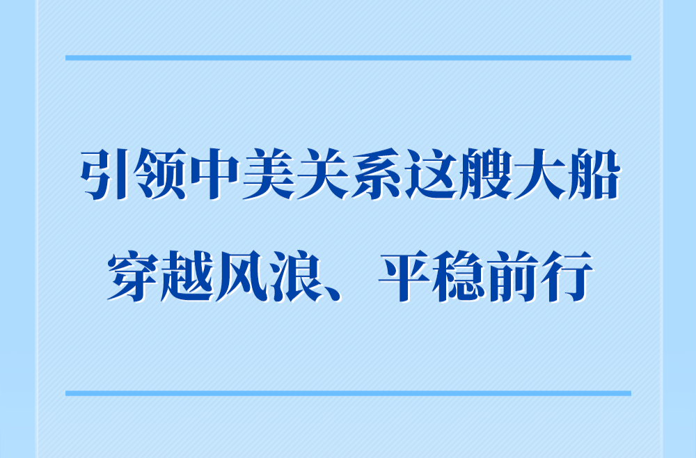 第一观察｜引领中美关系这艘大船穿越风浪、平稳前行