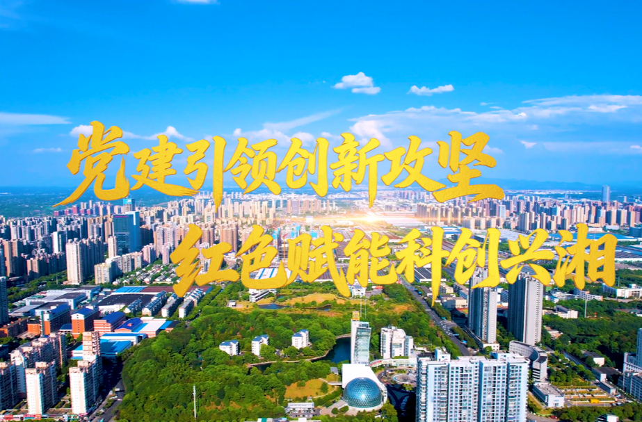 视频丨党建引领创新攻坚 红色赋能科创兴湘