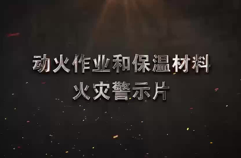 视频丨动火作业和保温材料警示片