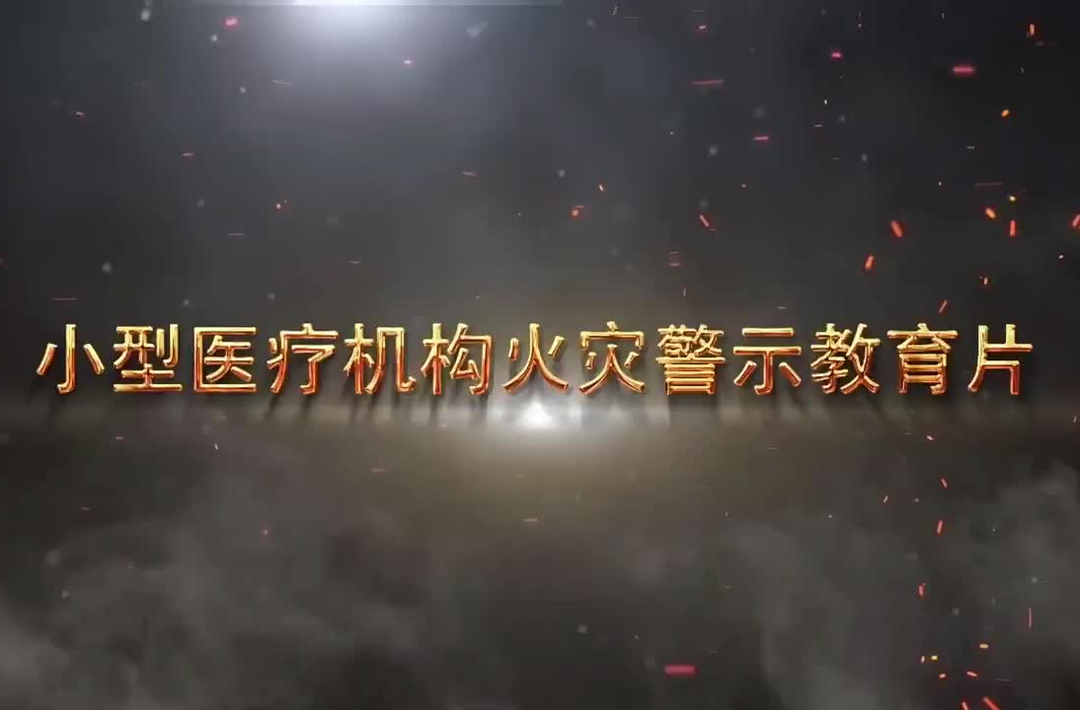 视频丨小型医疗机构火灾警示教育片