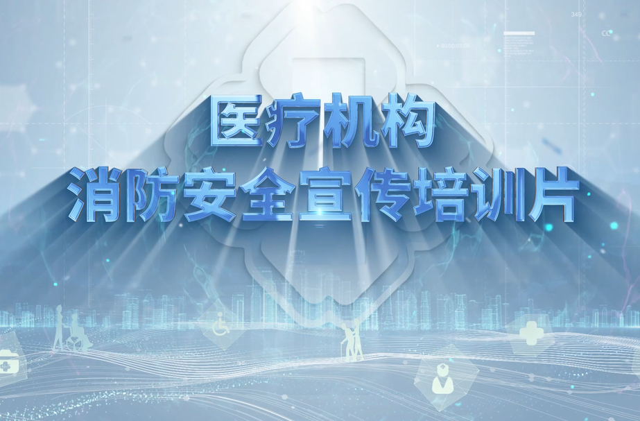 视频丨医疗机构消防安全宣传培训片