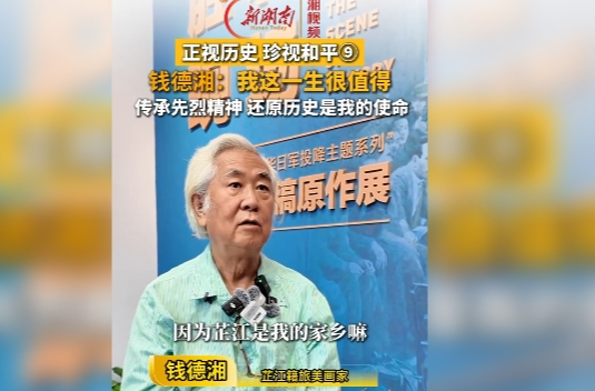 正视历史 珍视和平⑨ | 钱德湘：还原历史是我的使命 这一生很值得